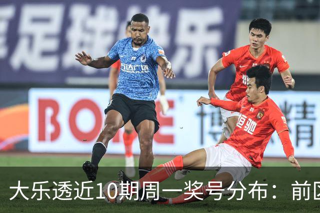 大乐透近10期周一奖号分布：前区连号近4期开出3期